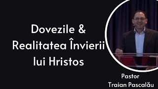 Dovezile &amp; Realitatea Învierii lui Hristos | Traian Pascalău | Râul Sfânt Londra | 12 Mai 2024