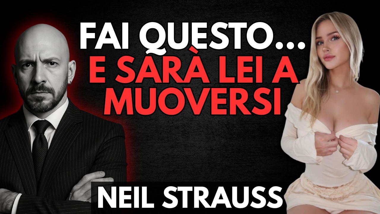 Fai Questo e Sarà Lei a Fare la Prima Mossa | Neil Strauss