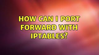 How can I port forward with iptables? (8 Solutions!!)