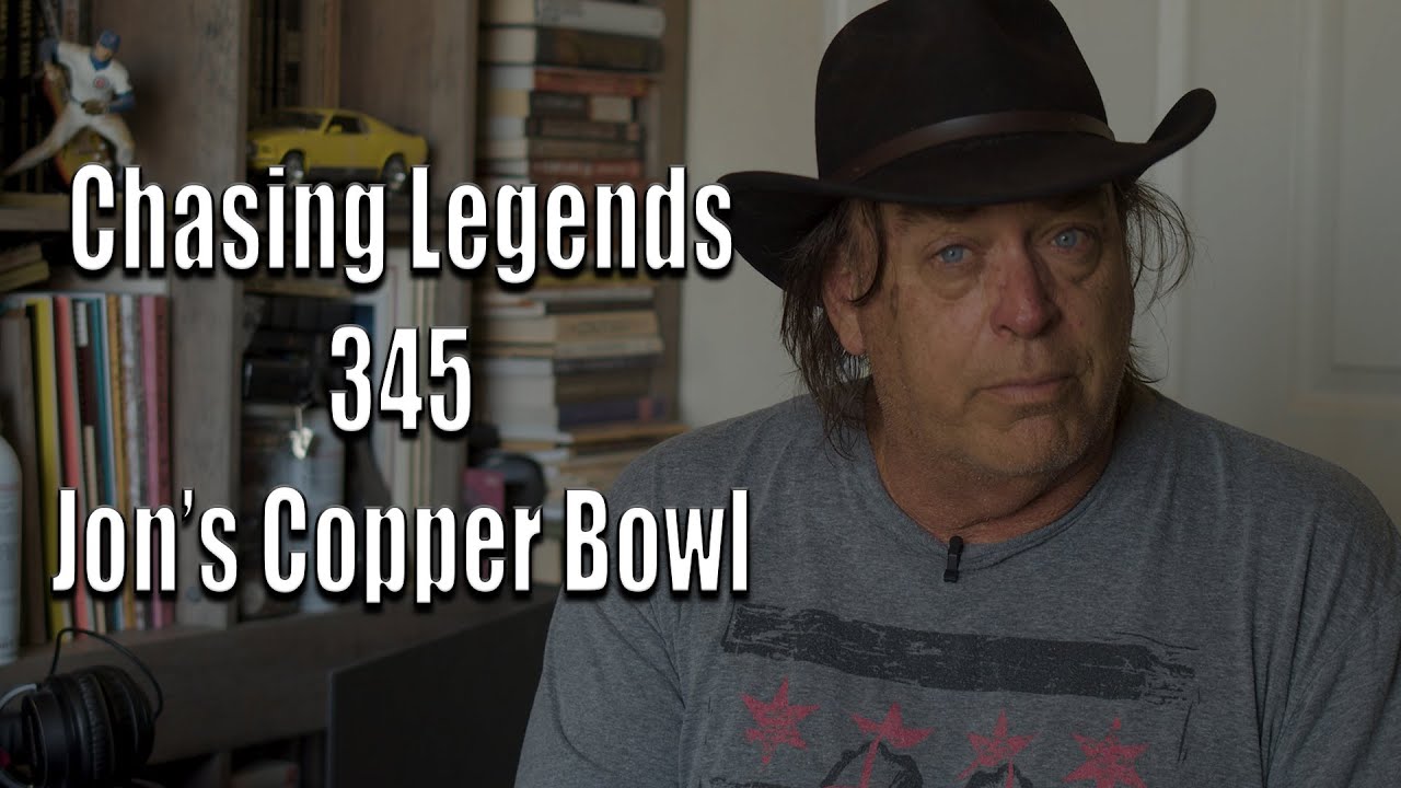 Chasing Legends 345: Jon's Copper Bowl