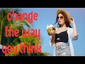 CHANGE  THE WAY YOU THINK