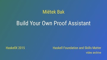 Miëtek Bak - Build Your Own Proof Assistant (HaskellX 2015)