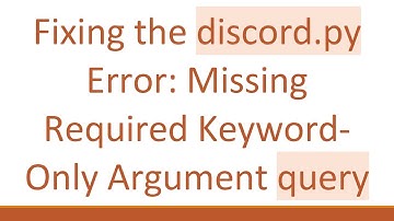 Fixing the discord.py Error: Missing Required Keyword-Only Argument query
