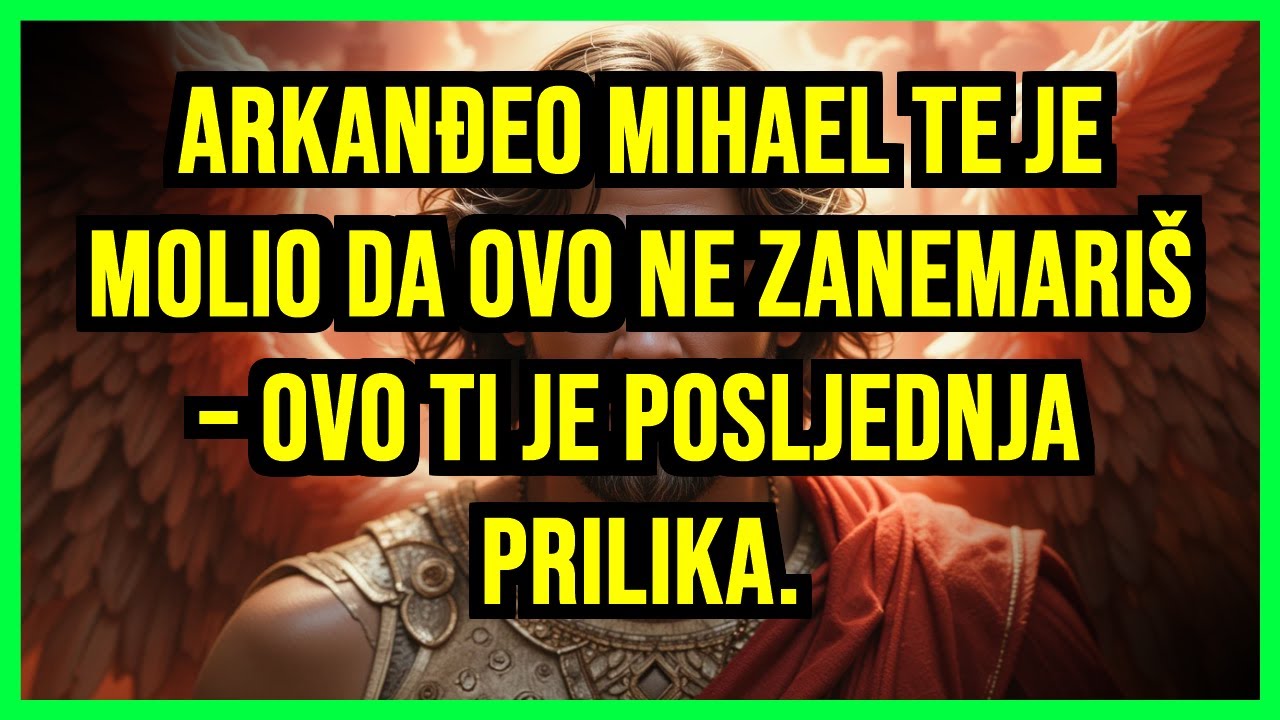 ARKANĐEO MIHAEL TE JE MOLIO DA OVO NE ZANEMARIŠ – OVO TI JE POSLJEDNJA PRILIKA.