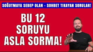 Bu Sorulari Sakin Sorma Soğumaya Sebep Olacak, Sohbeti̇ Bi̇ti̇recek Sorular