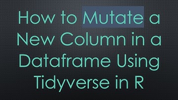 How to Mutate a New Column in a Dataframe Using Tidyverse in R