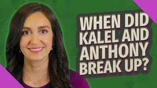 When did kalel and Anthony Break Up
