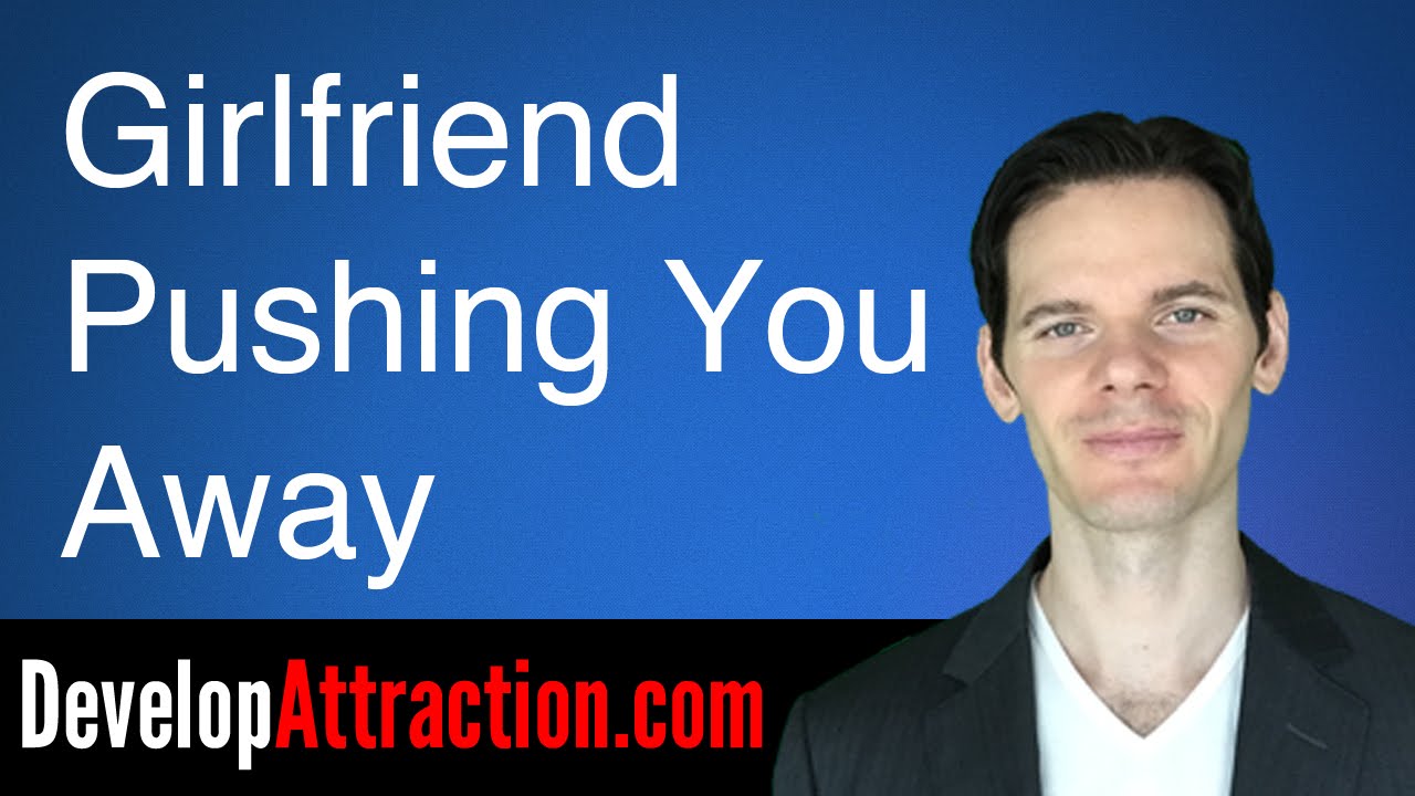 What To Do When Your Girlfriend Pushes You Away What To Do When Your Girlfriend Pushes You Away