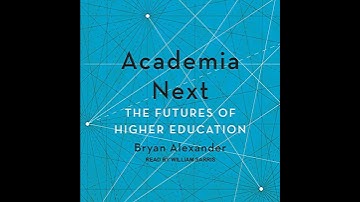 Academia Next: The Futures of Higher Education by Bryan Alexander | Full Audiobook