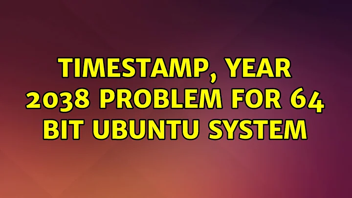 Ubuntu: Timestamp, year 2038 problem for 64 bit Ubuntu system (2 Solutions!!)