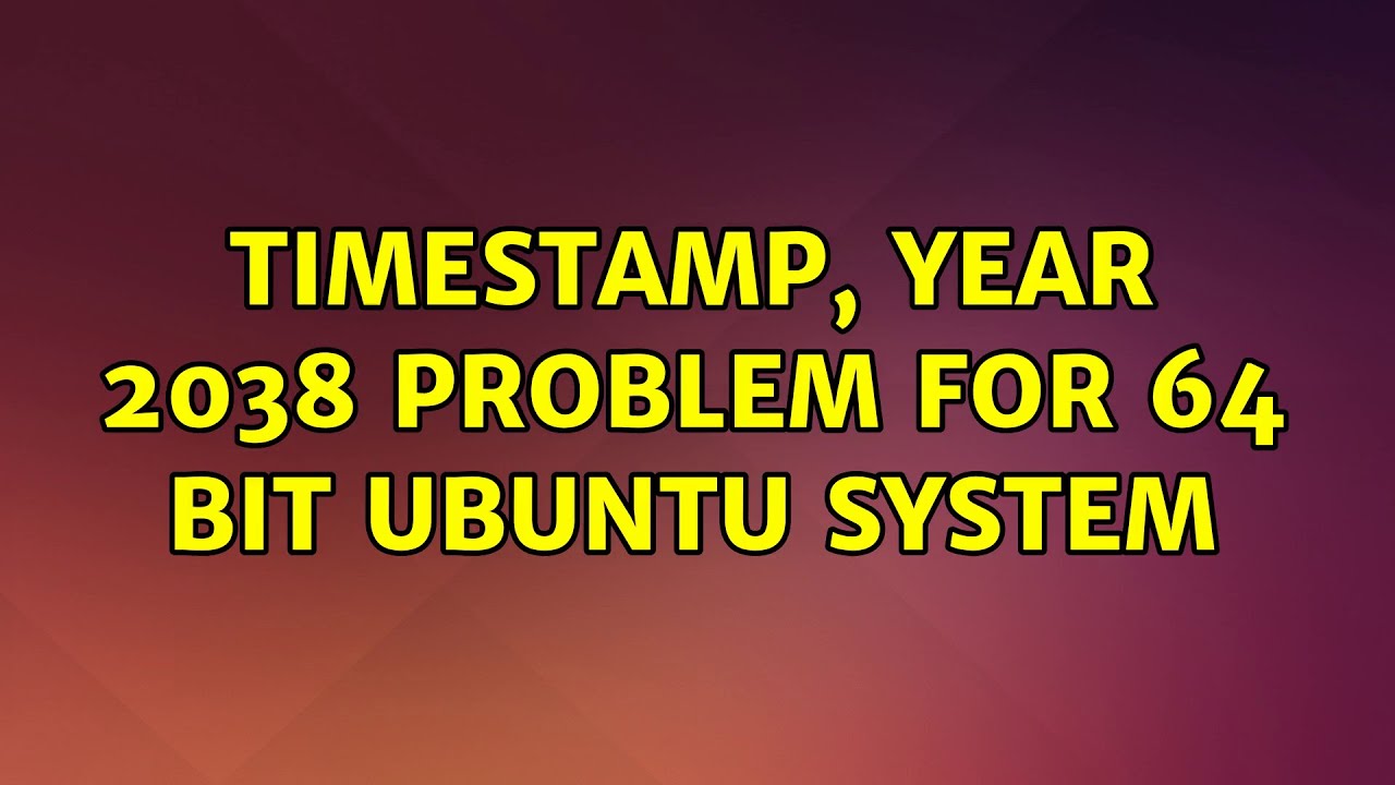 Ubuntu: Timestamp, year 2038 problem for 64 bit Ubuntu system (2 Solutions!!)