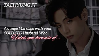 Taehyung FF | Arrange Marriage With Your Cold Ceo Husband Who Hates You [Taehyung Oneshot]