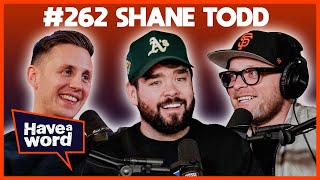 Shane Todd | Have A Word Podcast #262