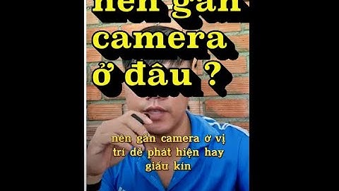 nên gắn camera ở vị trí giấu kín hay dễ nhìn thấy