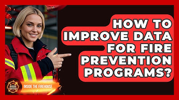 How To Improve Data For Fire Prevention Programs? - Inside the Firehouse