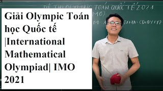 Giải đề thi Olympic Toán học Quốc tế| International Mathematical Olympiad| IMO 2021
