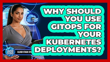 Why Should You Use GitOps For Your Kubernetes Deployments? - Cloud Stack Studio