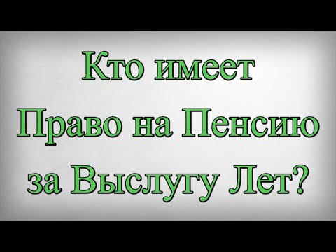 Кто имеет Право на Пенсию за Выслугу Лет