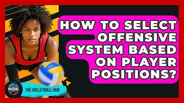 How To Select Offensive System Based On Player Positions? - The Volleyball Hub