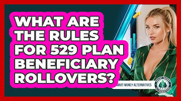 What Are The Rules For 529 Plan Beneficiary Rollovers? - Smart Money Alternatives