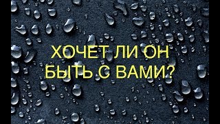 ХОЧЕТ ЛИ ОН БЫТЬ С ВАМИ ? РАСКЛАД НА ТАРО