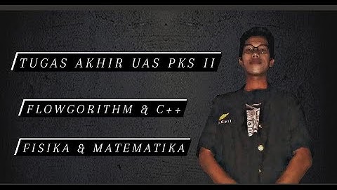 TUGAS AKHIR UAS PKS II 2020/2021 - MEMBUAT PROGRAM C++ DAN FLOWGORITHM DARI FISIKA MATEMATIKA.