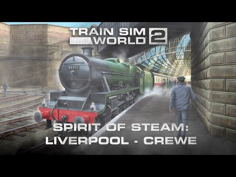 Train Sim World 2: Spirit of Steam: Liverpool Lime Street - Crewe - Out Now