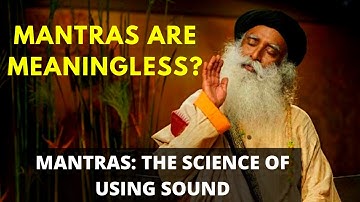 Mantra: The Science Of Using Sound | Are Mantras Meaningless? | Sadhguru