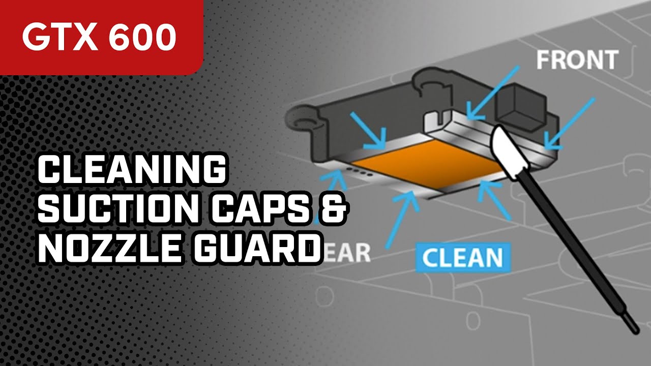 GTX600 - Suction Cap & Nozzle Guard Cleaning