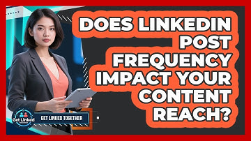 Does LinkedIn Post Frequency Impact Your Content Reach? - Get Linked Together