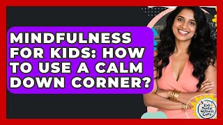 Mindfulness For Kids: How To Use A Calm Down Corner - Kids Mental Wellness Guru