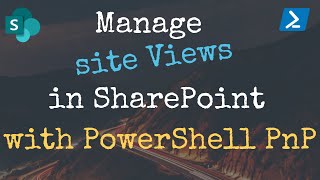 How to Manage Site Views in SharePoint Online with PowerShell PnP
