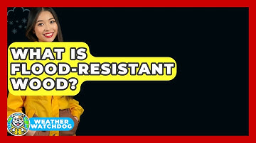 What Is Flood-resistant Wood? - Weather Watchdog