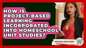 How Is Project-Based Learning Incorporated Into Homeschool Unit Studies? - Homeschool Parent Academy