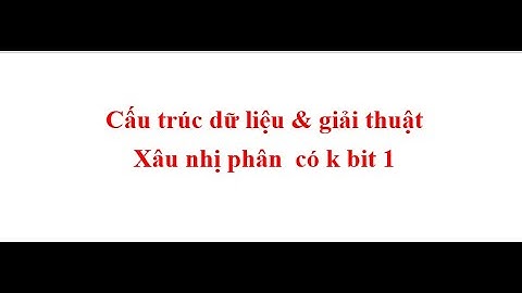 XÂU NHỊ PHÂN CÓ K BIT 1 | Cấu trúc dữ liệu và giải thuật| PTIT