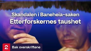 Skandalen i Baneheia-saken | Bak overskriftene Skandalen i Baneheia-saken | Bak overskriftene