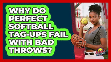 Why Do Perfect Softball Tag-ups Fail With Bad Throws? - Softball Basics and Beyond
