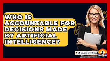 Who Is Accountable For Decisions Made By Artificial Intelligence? - The Documentary Reel