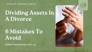 6 Common Mistakes Couples Make When Dividing Assets in a Divorce