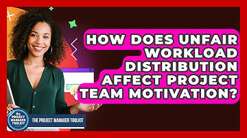 How Does Unfair Workload Distribution Affect Project Team Motivation? - The Project Manager Toolkit