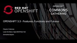 OpenShift Commons Gathering 2016: OpenShift 3.3: Features/Functions/Future