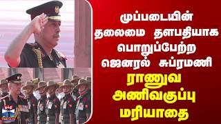 NS Raja Subramani |  முப்படையின் தலைமை தளபதியாக பொறுப்பேற்ற ஜெனரல் சுப்ரமணி