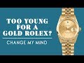 Am I Too Young To Own A Gold Rolex? // CHANGE MY MIND