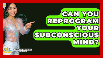 Can You Reprogram Your Subconscious Mind? - Spiritual Universe Unlocked