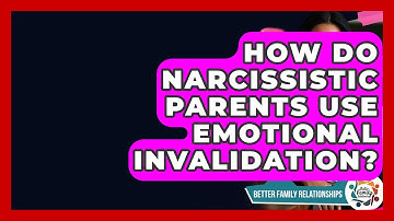How Do Narcissistic Parents Use Emotional Invalidation? - Better Family Relationships