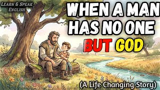 When a Man Has No One and  Nothing Left, GOD Begins His Work 
