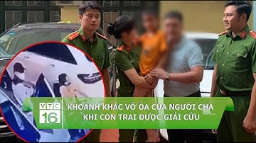 Khoảnh khắc vỡ òa cảm xúc của người cha khi con trai được giải cứu | VTC16