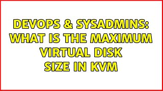 Celebrity DevOps & SysAdmins: What is the maximum virtual disk size in KVM Net Worth