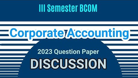 III SEM | BCOM | CORPORATE ACCOUNTING | SOLVED QUESTION PAPER 2023 | DISCUSSION
