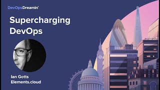 Supercharging DevOps  - DevOpsDreamin UK 2022